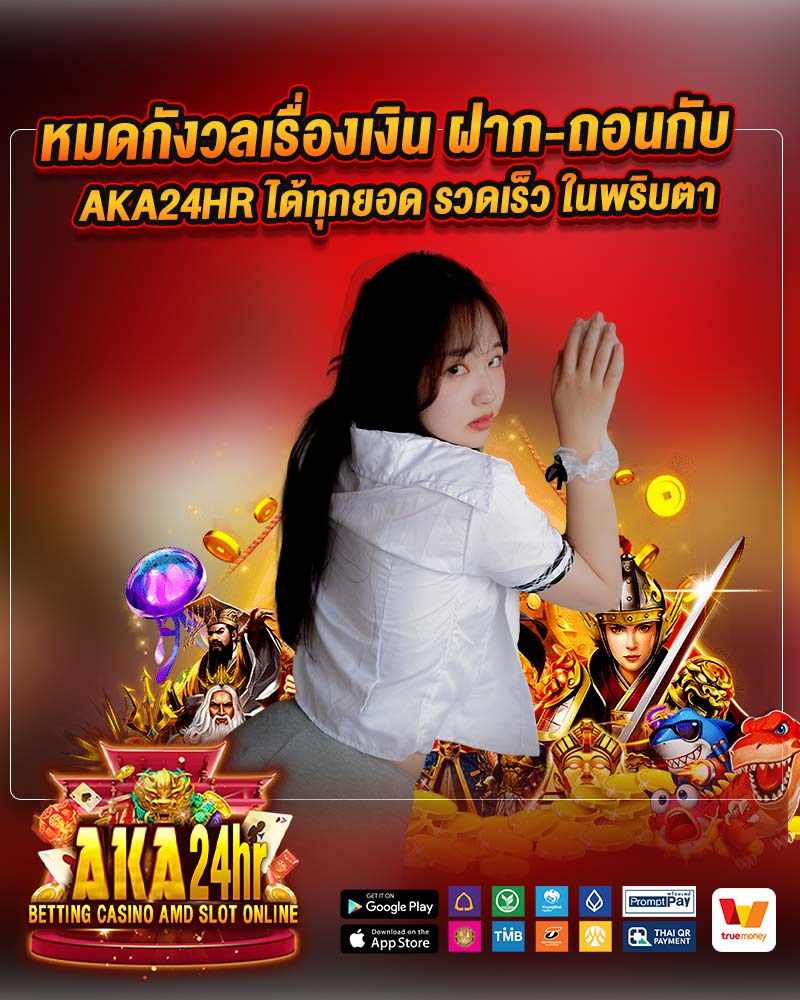 หมดกังวลเรื่องเงิน ฝาก-ถอนกับ aka24hr 